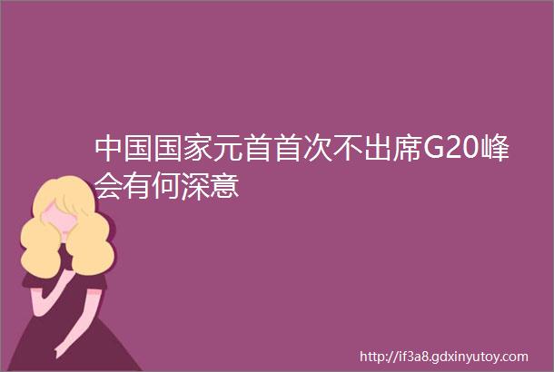 中国国家元首首次不出席G20峰会有何深意